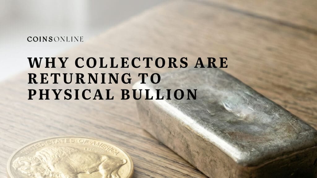 Why Collectors Are Returning to Physical Bullion